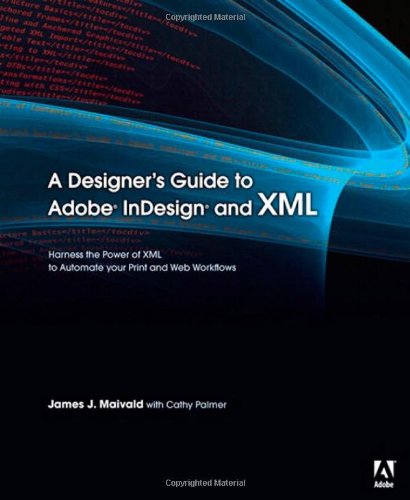 Обложка книги A Designer's Guide to Adobe InDesign and XML: Harness the Power of XML to Automate your Print and Web Workflows