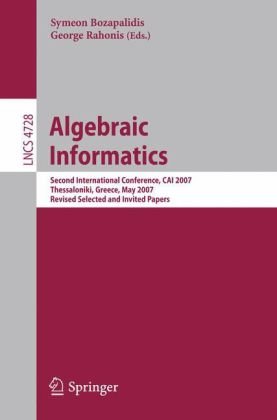 Обложка книги Algebraic Informatics: Second International Conference, CAI 2007, Thessalonkik, Greece, May 21-25, 2007, Revised Selected and Invited Papers (Lecture Notes ... Computer Science and General Issues)