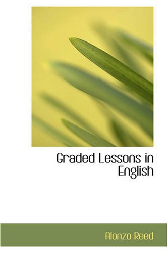 Обложка книги Graded Lessons in English: an Elementary English Grammar Consisting of One Hundred Practical Lessons, Carefully Graded and Adapted to the Class-Room