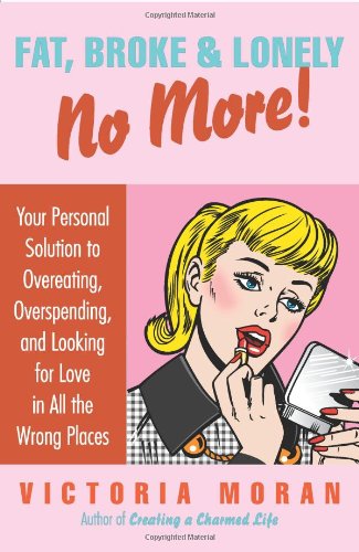 Обложка книги Fat, Broke &amp; Lonely No More: Your Personal Solution to Overeating, Overspending, and Looking for Love in All the Wrong Places