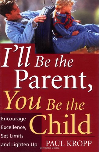 Обложка книги I'll Be The Parent, You Be The Child: Encourage Excellence, Set Limits, And Lighten Up
