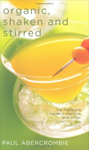 Обложка книги Organic, Shaken and Stirred: Hip Highballs, Modern Martinis, and Other Totally Green Cocktails