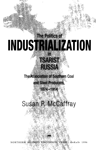 Обложка книги The politics of industrialization in Tsarist Russia.  The Association of Southern Coal and Steel producers, 1874-1914.