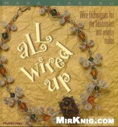 Обложка книги All Wired Up: Wire Techniques for the Beadworker and Jewelry Maker