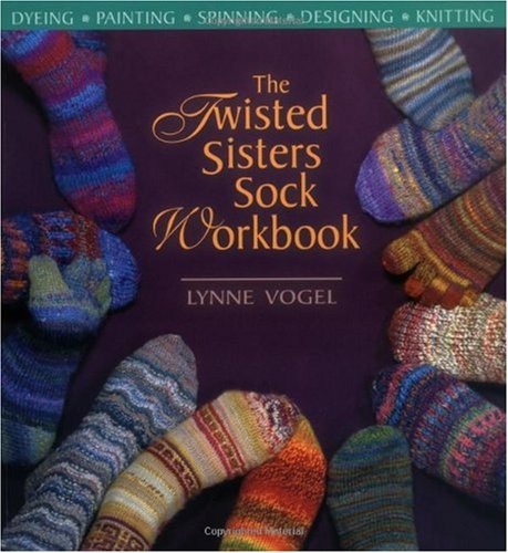 Обложка книги The Twisted Sisters Sock Workbook: Dyeing, Painting, Spinning, Designing, Knitting