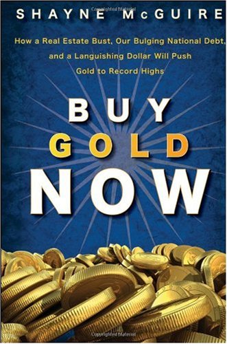 Обложка книги Buy Gold Now: How a Real Estate Bust, Our Bulging National Debt, and the Languishing Dollar Will Push Gold to Record Highs