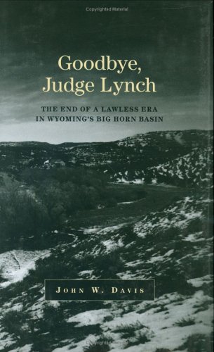 Обложка книги Goodbye Judge Lynch: The End Of A Lawless Era In Wyoming's Big Horn Basin