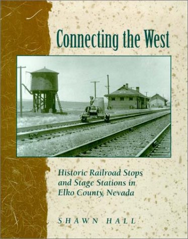 Обложка книги Connecting The West: Historic Railroad Stops And Stage Stations In Elko County, Nevada