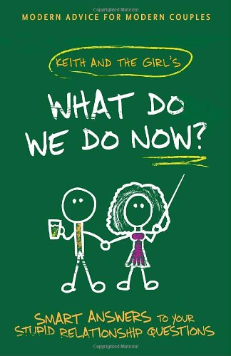 Обложка книги What Do We Do Now?: Keith and The Girl's Smart Answers to Your Stupid Relationship Questions