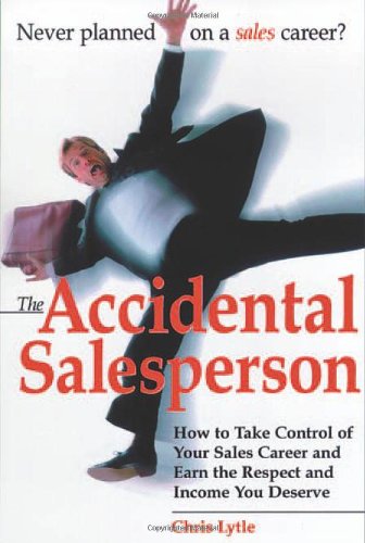 Обложка книги The Accidental Salesperson: How to Take Control of Your Sales Career and Earn the Respect and Income You Deserve
