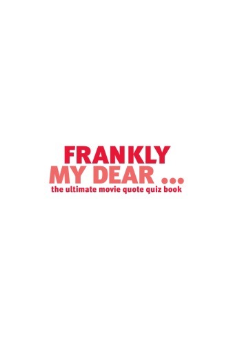 Обложка книги Frankly My Dear... : The Ultimate Movie Quote Quiz Book