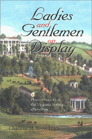 Обложка книги Ladies and Gentlemen on Display: Planter Society at the Virginia Springs, 1790 - 1860 (The American South Series)