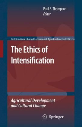 Обложка книги The Ethics of Intensification: Agricultural Development and Cultural Change (The International Library of Environmental, Agricultural and Food Ethics)