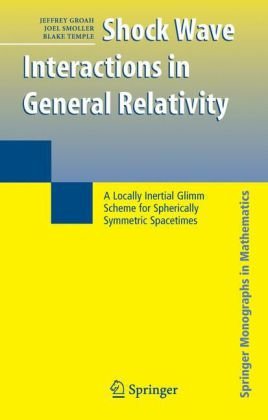 Обложка книги Shock Wave Interactions in General Relativity: A Locally Inertial Glimm Scheme for Spherically Symmetric Spacetimes (Springer Monographs in Mathematics)