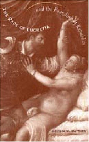 Обложка книги The Rape of Lucretia and the Founding of Republics: Readings in Livy, Machiavelli, and Rousseau
