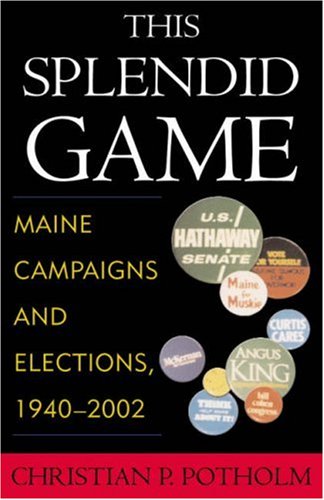 Обложка книги This Splendid Game: Maine Campaigns and Elections, 1940-2002
