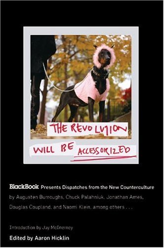 Обложка книги The Revolution Will Be Accessorized: BlackBook Presents Dispatches from the New Counterculture