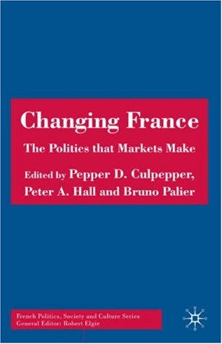 Обложка книги Changing France: The Politics that Markets Make (French Politics, Society and Culture)