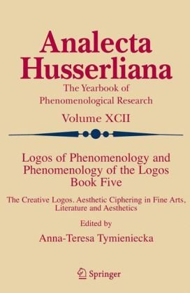 Обложка книги Logos of Phenomenology and Phenomenology of The Logos, Book 5: The Creative Logos Aesthetic Ciphering in Fine Arts, Literature and Aesthetics (Analecta Husserliana, Vol. 92)