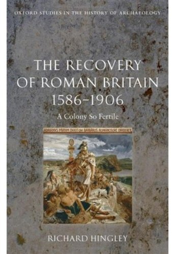 Обложка книги The Recovery of Roman Britain 1586-1906: A Colony So Fertile (Oxford Studies in the History of Archaeology)