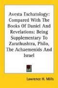 Обложка книги Avesta Eschatology: Compared With the Books of Daniel and Revelations: Being Supplementary to Zarathushtra, Philo, the Achaemenids and Israel