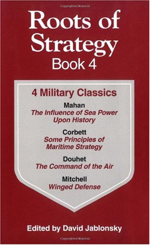 Обложка книги Roots of Strategy Book: 4 Military Classics : The Influence of Sea Power upon History, 1660-1783,  Some Principles of Maritime Strategy, Command of the Air, Winged Defense