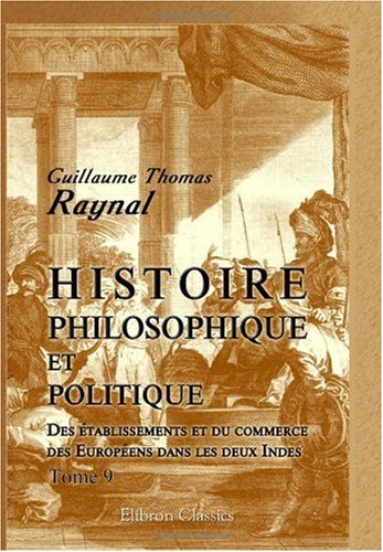 Обложка книги Histoire philosophique et politique des etablissements et du commerce des Europeens dans les deux Indes: Tome 9 (French Edition)
