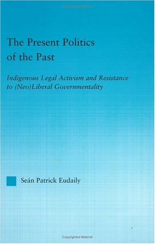 Обложка книги The Present Politics of the Past: Indigenous Legal Activism and Resistance to (Neo)Liberal Governmentality (Indigenous Peoples and Politics)