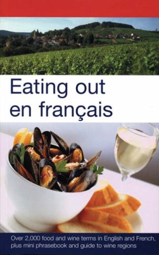 Обложка книги Eating Out En Francais: More Than 2,000 Food and Wine Terms in English and French Plus Mini-phrasebook and Guide to Wine Regions (English and French Edition)