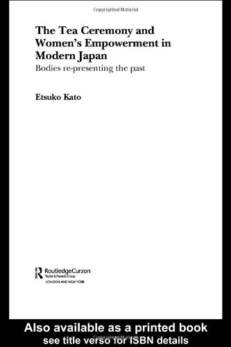 Обложка книги The Tea Ceremony and Women's Empowerment in Modern Japan: Bodies Re-Presenting the Past (Anthropology of Asia Series)