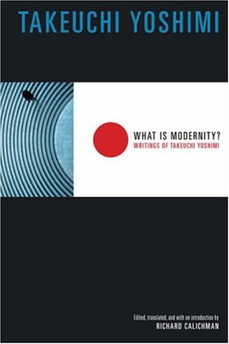 Обложка книги What Is Modernity?: Writings of Takeuchi Yoshimi (Weatherhead Books on Asia)
