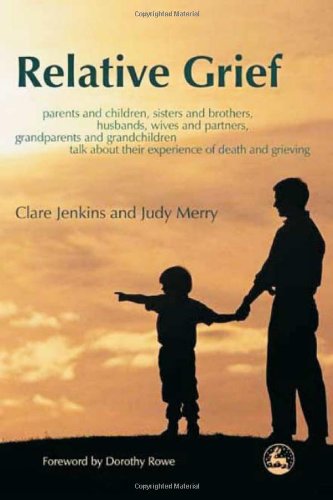 Обложка книги Relative Grief: Parents And Children, Sisters And Brothers, Husbands, Wives And Partners, Grandparents And Grandchildren talk about their experience of death and grie