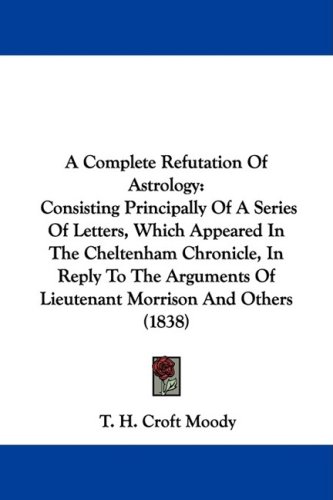 Обложка книги A Complete Refutation Of Astrology: Consisting Principally Of A Series Of Letters, Which Appeared In The Cheltenham Chronicle, In Reply To The Arguments Of Lieutenant Morrison And Others (1838)