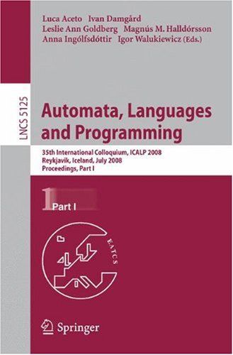 Обложка книги Automata, Languages and Programming: 35th International Colloquium, ICALP 2008 Reykjavik, Iceland, July 7-11, 2008 Proceedings, Part I (Lecture Notes in Computer Science)
