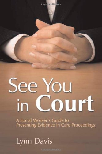 Обложка книги See You in Court: A Social Worker's Guide to Presenting Evidence in Care Proceedings