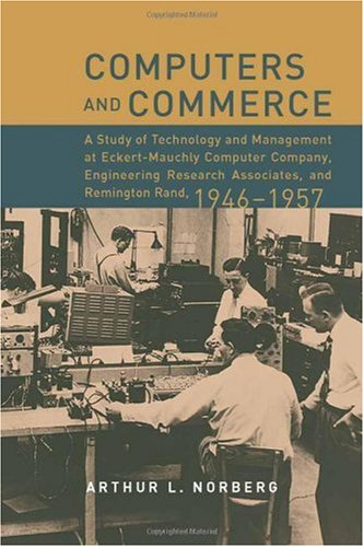 Обложка книги Computers and Commerce: A Study of Technology and Management at Eckert-Mauchly Computer Company, Engineering Research Associates, and Remington Rand, 1946-1957 (History of Computing)