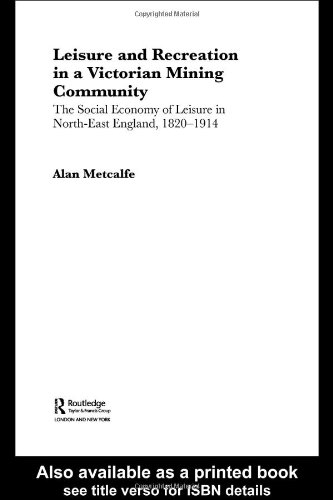 Обложка книги Leisure and Recreation in a Victorian Mining Community: The Social Economy of Leisure in Rural North-East England, 1820-1914 (Sport in the Global Society)