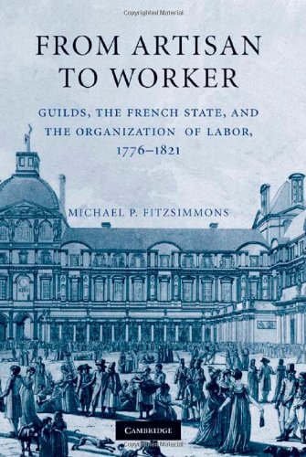 Обложка книги From Artisan to Worker: Guilds, the French State, and the Organization of Labor, 1776-1821