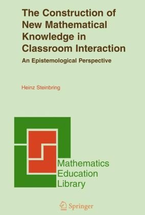 Обложка книги The Construction of New Mathematical Knowledge in Classroom Interaction: An Epistemological Perspective (Mathematics Education Library)