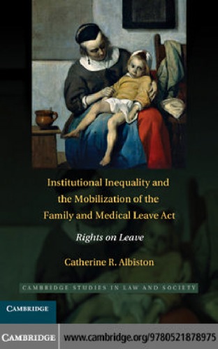 Обложка книги Institutional Inequality and the Mobilization of the Family and Medical Leave Act: Rights on Leave (Cambridge Studies in Law and Society)