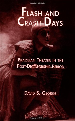 Обложка книги Flash and Crash Days: Brazilian Theater in the Post-Dictatorship Period (Latin American Studies)