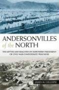 Обложка книги Andersonvilles of the North: The Myths and Realities of Northern Treatment of Civil War Confederate Prisoners