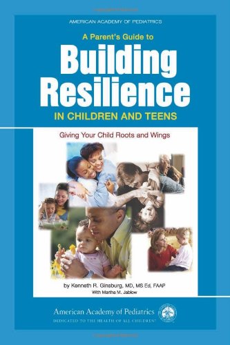 Обложка книги A Parent's Guide to Building Resilience in Children and Teens: Giving Your Child Roots and Wings (American Academy of Pediatrics)