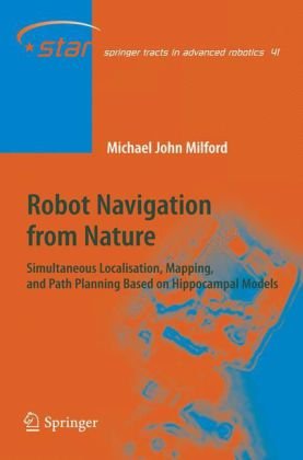 Обложка книги Robot Navigation from Nature: Simultaneous Localisation, Mapping, and Path Planning Based on Hippocampal Models (Springer Tracts in Advanced Robotics)
