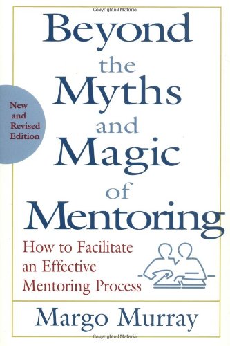 Обложка книги Beyond the Myths and Magic of Mentoring: How to Facilitate an Effective Mentoring Process, Revised Edition