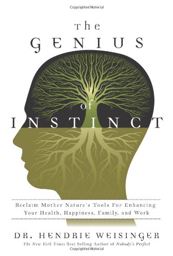 Обложка книги The Genius of Instinct: Reclaim Mother Nature's Tools for Enhancing Your Health, Happiness, Family, and Work