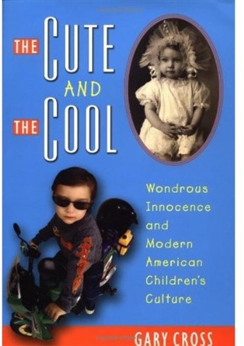 Обложка книги The Cute and the Cool: Wondrous Innocence and Modern American Children's Culture