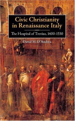 Обложка книги Civic Christianity in Renaissance Italy: The Hospital of Treviso, 1400-1530 (Changing Perspectives on Early Modern Europe)