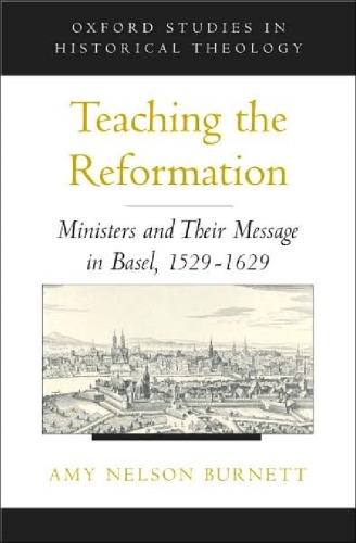 Обложка книги Teaching the Reformation: Ministers and Their Message in Basel, 1529-1629 (Oxford Studies in Historical Theology)