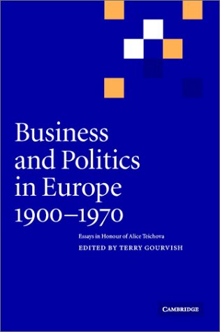 Обложка книги Business and Politics in Europe, 1900-1970: Essays in Honour of Alice Teichova (Cambridge Studies in Early Modern British History)